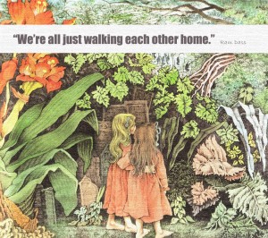 We're all just walking each other home.