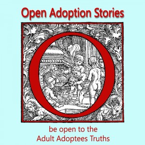 Open Adoption Stories; The Adult Adoptees Experience